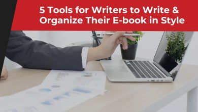 5 Tools for Writers to Write & Organize Their E-book in Style.